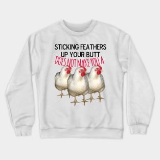 Sticking feathers up your butt does not make you a chicken Crewneck Sweatshirt